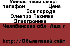 Умные часы смарт телефон ZGPAX S79 › Цена ­ 3 490 - Все города Электро-Техника » Электроника   . Челябинская обл.,Аша г.